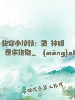 快穿小撩精：傲嬌神明總是求抱抱