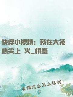 快穿小撩精：我在大佬心尖上點火