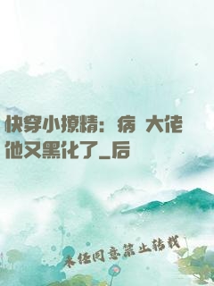 快穿小撩精：病嬌大佬他又黑化了