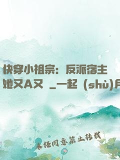 快穿小祖宗：反派宿主她又A又颯