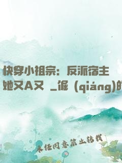 快穿小祖宗：反派宿主她又A又颯