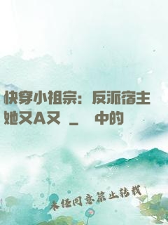 快穿小祖宗：反派宿主她又A又颯