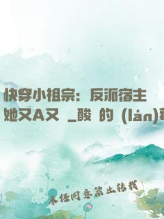 快穿小祖宗：反派宿主她又A又颯