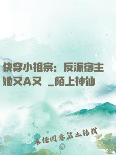 快穿小祖宗：反派宿主她又A又颯