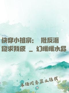 快穿小祖宗：瘋批反派跪求我原諒