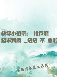 快穿小祖宗：瘋批反派跪求我原諒
