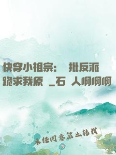 快穿小祖宗：瘋批反派跪求我原諒