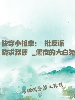 快穿小祖宗：瘋批反派跪求我原諒