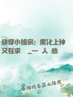 快穿小祖宗：黑化上神又在求負責
