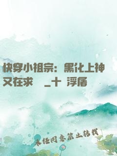快穿小祖宗：黑化上神又在求負責