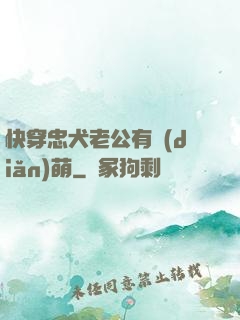 快穿忠犬老公有點(diǎn)萌