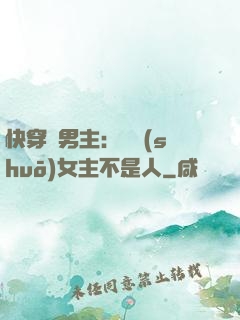 快穿懟男主：聽說(shuō)女主不是人