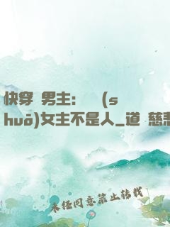 快穿懟男主：聽說(shuō)女主不是人