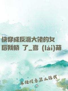 快穿成反派大佬的女兒后我躺贏了
