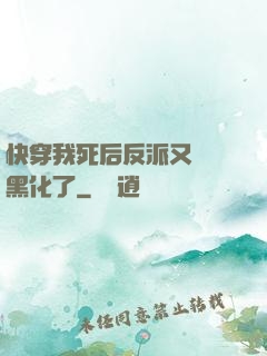 快穿我死后反派又雙叒黑化了