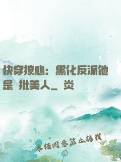 快穿撩心：黑化反派他是瘋批美人