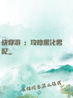 快穿游戲：攻略黑化男配