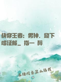 快穿王者：男神，跪下唱征服