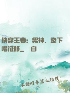 快穿王者：男神，跪下唱征服