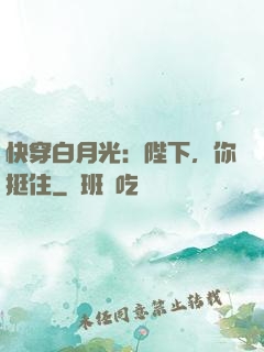 快穿白月光：陛下，你挺住