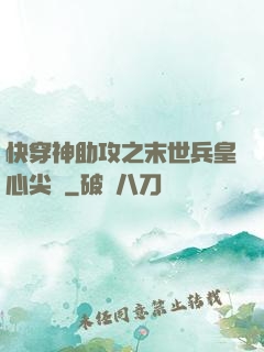 快穿神助攻之末世兵皇心尖寵