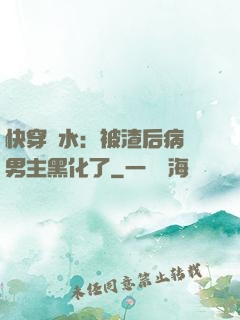 快穿禍水：被渣后病嬌男主黑化了
