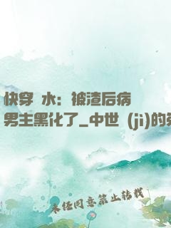 快穿禍水：被渣后病嬌男主黑化了