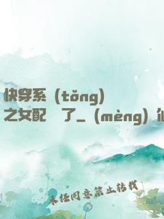快穿系統(tǒng)之女配開掛了