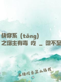 快穿系統(tǒng)之宿主有毒請吃藥