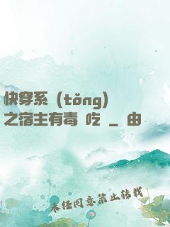 快穿系統(tǒng)之宿主有毒請吃藥