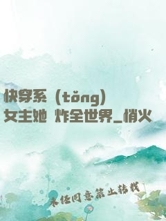 快穿系統(tǒng)女主她蘇炸全世界