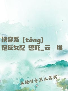 快穿系統(tǒng)炮灰女配總想死