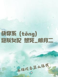 快穿系統(tǒng)炮灰女配總想死