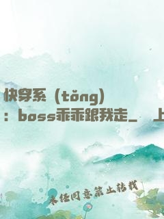 快穿系統(tǒng)：boss乖乖跟我走