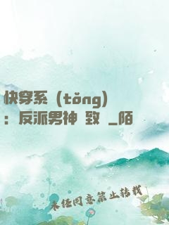 快穿系統(tǒng)：反派男神極致寵