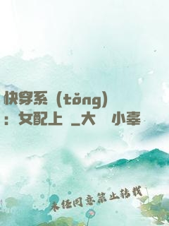 快穿系統(tǒng)：女配上線
