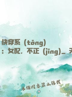 快穿系統(tǒng)：女配，不正經(jīng)