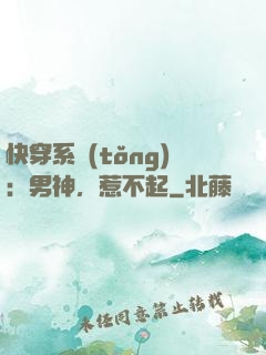 快穿系統(tǒng)：男神，惹不起