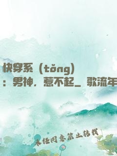 快穿系統(tǒng)：男神，惹不起