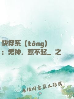 快穿系統(tǒng)：男神，惹不起