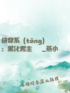 快穿系統(tǒng)：黑化男主壞壞壞