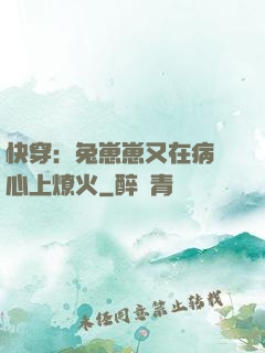 快穿：兔崽崽又在病嬌心上燎火