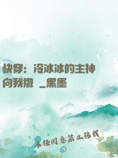 快穿：冷冰冰的主神總向我撒嬌