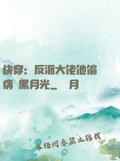 快穿：反派大佬他偏寵病嬌黑月光