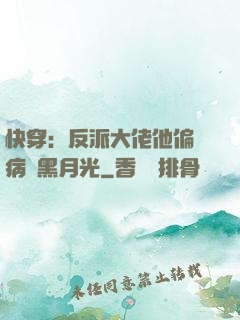 快穿：反派大佬他偏寵病嬌黑月光