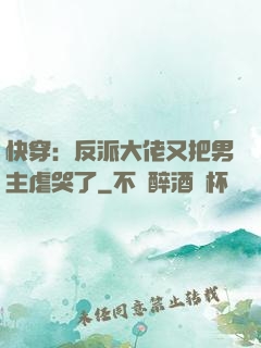 快穿：反派大佬又把男主虐哭了