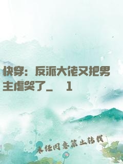 快穿：反派大佬又把男主虐哭了