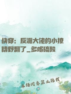 快穿：反派大佬的小撩精野翻了