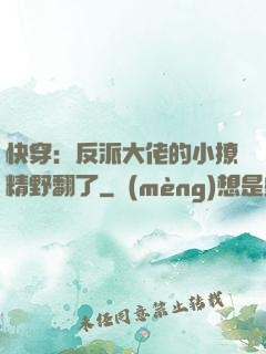 快穿：反派大佬的小撩精野翻了
