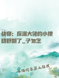 快穿：反派大佬的小撩精野翻了